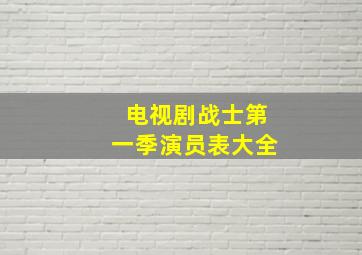 电视剧战士第一季演员表大全