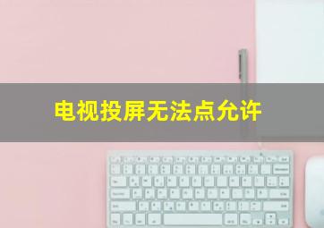 电视投屏无法点允许