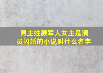 男主姓顾军人女主是演员闪婚的小说叫什么名字