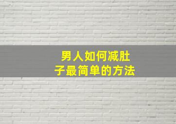 男人如何减肚子最简单的方法