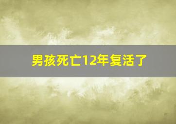 男孩死亡12年复活了