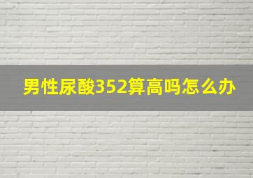 男性尿酸352算高吗怎么办