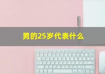 男的25岁代表什么