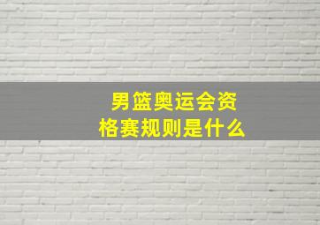 男篮奥运会资格赛规则是什么