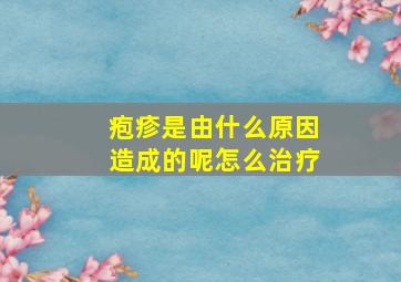 疱疹是由什么原因造成的呢怎么治疗