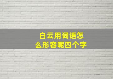 白云用词语怎么形容呢四个字