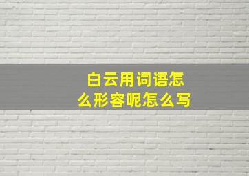 白云用词语怎么形容呢怎么写