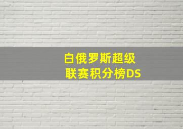 白俄罗斯超级联赛积分榜DS