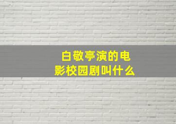 白敬亭演的电影校园剧叫什么