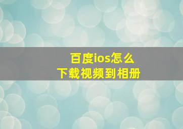 百度ios怎么下载视频到相册