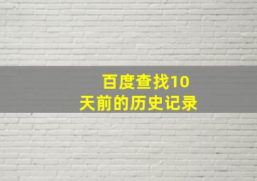 百度查找10天前的历史记录