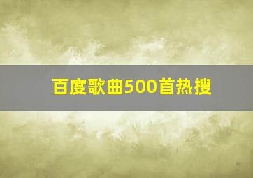 百度歌曲500首热搜