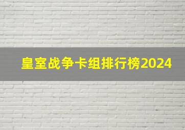 皇室战争卡组排行榜2024