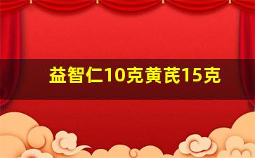 益智仁10克黄芪15克