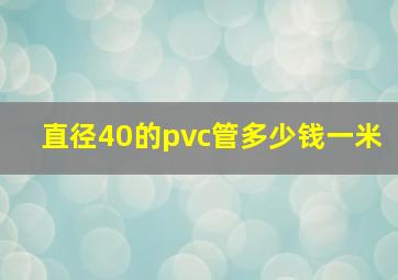 直径40的pvc管多少钱一米