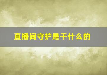 直播间守护是干什么的