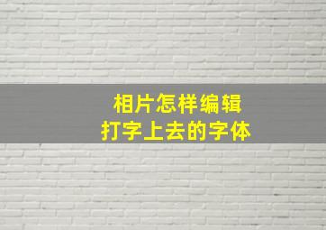 相片怎样编辑打字上去的字体