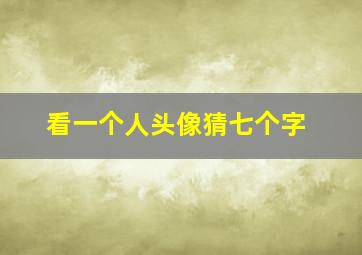 看一个人头像猜七个字