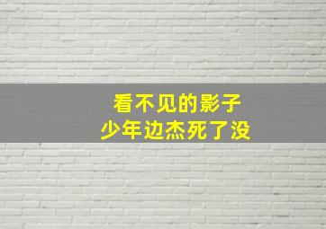 看不见的影子少年边杰死了没