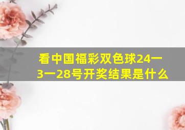 看中国福彩双色球24一3一28号开奖结果是什么