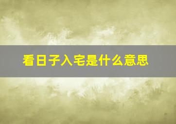 看日子入宅是什么意思