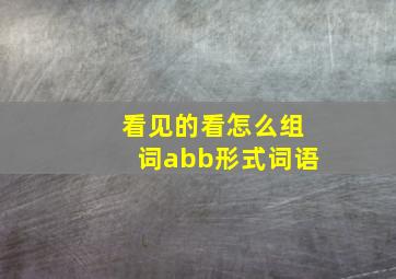 看见的看怎么组词abb形式词语