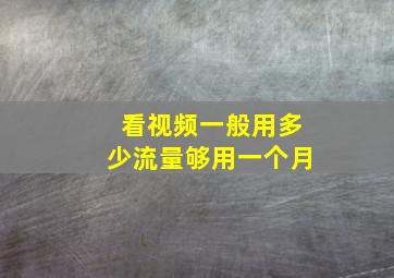 看视频一般用多少流量够用一个月