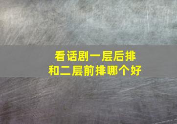 看话剧一层后排和二层前排哪个好