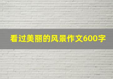 看过美丽的风景作文600字