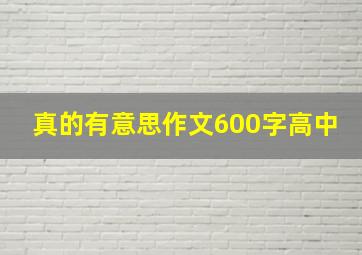 真的有意思作文600字高中