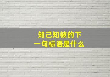 知己知彼的下一句标语是什么