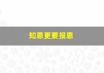 知恩更要报恩