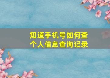 知道手机号如何查个人信息查询记录