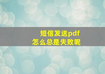 短信发送pdf怎么总是失败呢