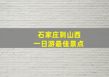 石家庄到山西一日游最佳景点