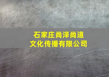 石家庄尚泽尚道文化传播有限公司