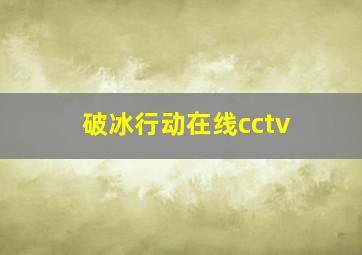 破冰行动在线cctv