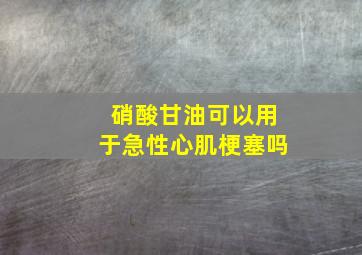 硝酸甘油可以用于急性心肌梗塞吗