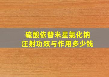 硫酸依替米星氯化钠注射功效与作用多少钱