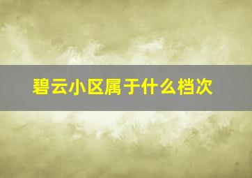 碧云小区属于什么档次