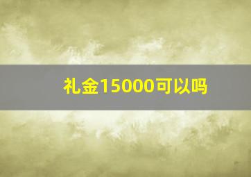 礼金15000可以吗