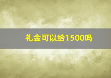 礼金可以给1500吗