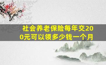 社会养老保险每年交200元可以领多少钱一个月