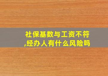 社保基数与工资不符,经办人有什么风险吗