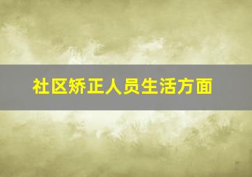 社区矫正人员生活方面