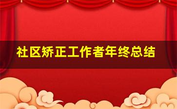 社区矫正工作者年终总结