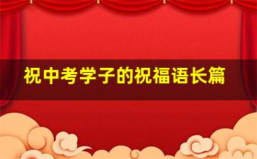 祝中考学子的祝福语长篇