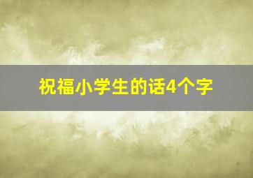 祝福小学生的话4个字