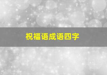 祝福语成语四字