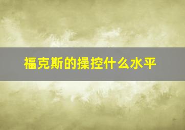 福克斯的操控什么水平